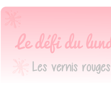 [Le Défi du lundi] Les vernis rouges