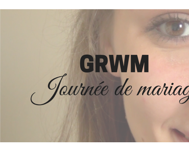 GRWM - Journée de mariage (ootd + makeup)