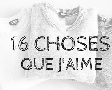 16 choses que j'aime (+ petite surprise)