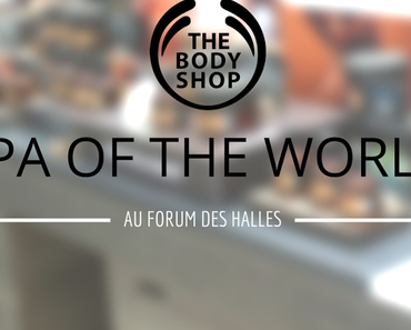 THE BODY SHOP - SPA OF THE WORLD (EN EXCLUSIVITE MODIALE AUX FORUM DES HALLES)
