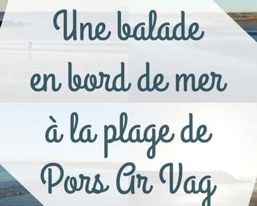 Une balade en bord de mer à la plage de Pors Ar Vag 💦