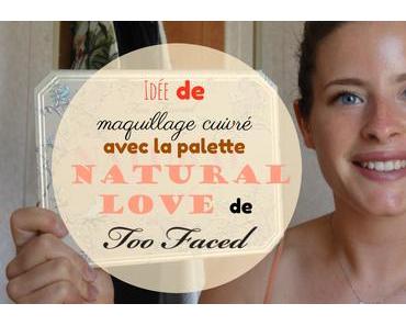 Tuto#2 – Idée de maquillage cuivré avec la palette Natural Love de Too Faced